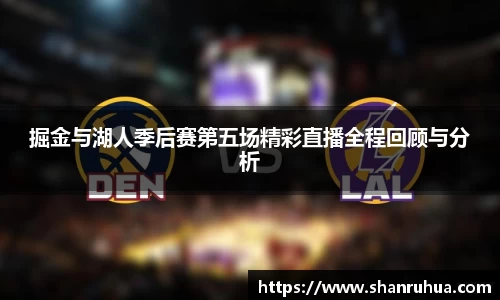 掘金与湖人季后赛第五场精彩直播全程回顾与分析