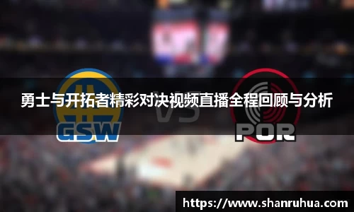 勇士与开拓者精彩对决视频直播全程回顾与分析